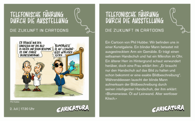 Für mehr Teilhabe geben die Teams von Caricatura Galerie und Tower Fernassistenz am 2. Juli 2025 per Telefon einen Einblick in die aktuelle Ausstellung »Die Zukunft in Cartoons«. Diese besondere Führung richtet sich u.a. an Menschen mit beeinträchtigtem Sehvermögen. Cartoon: Phil Hubbe | Caricatura